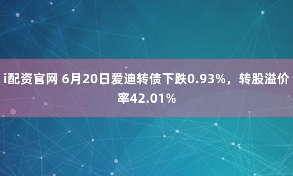 i配资官网 6月20日爱迪转债下跌0.93%，转股溢价率42.01%